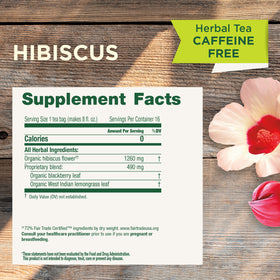 Hibiscus. Herbal Tea Caffeine Free. Supplement Facts. Serving size 1 tea bag. Calories 0, Organic hibiscus flower 1260 mg, Proprietary blend: 490 mg Organic blackberry leaf, Organic West Indian lemongrass leaf