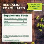 Herbalist Formulated. Herbal Tea Caffeine Free. Supplement Facts. Serving Size 1 tea bag (makes 8fl. oz). Serving Per  Container 16. Calories 0, All Herbal Ingredients: Organic fennel fruit 2000mg. Do not use this product if you are allergic to plants in the parsley (Apiaceae) family. Consult your healthcare practitioner prior to use if you are pregnant or breastfeeding. *These statements have not been evaluated by the Food and Drug Administration.