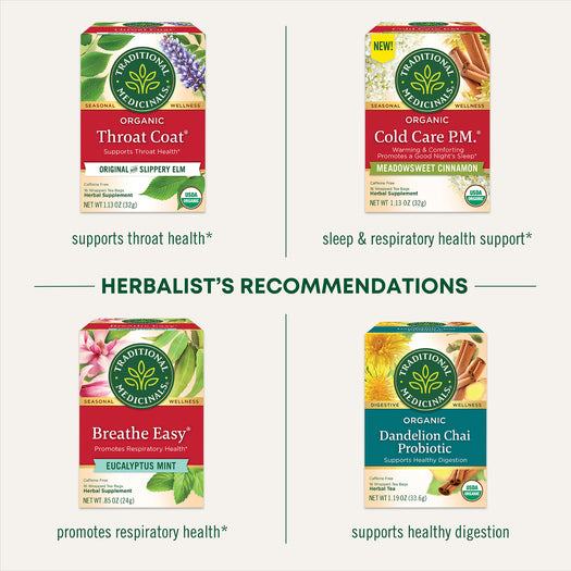 Herbalist's Recommendations. Throat Coat supports throat health. Cold Care P.M sleep & respiratory health support. Breathe Easy promotes respiratory health. Dandelion Chai Probiotic supports healthy digestion.